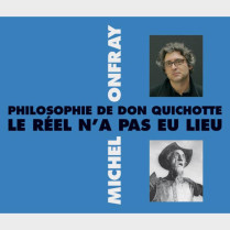 Livre audio et sonore - PHILOSOPHIE DE DON QUICHOTTE - LE RÉEL N’A PAS EU LIEU