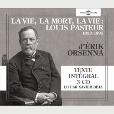 Livre audio - LA VIE, LA MORT, LA VIE : LOUIS PASTEUR 1822-1895 - ÉRIK ORSENNA