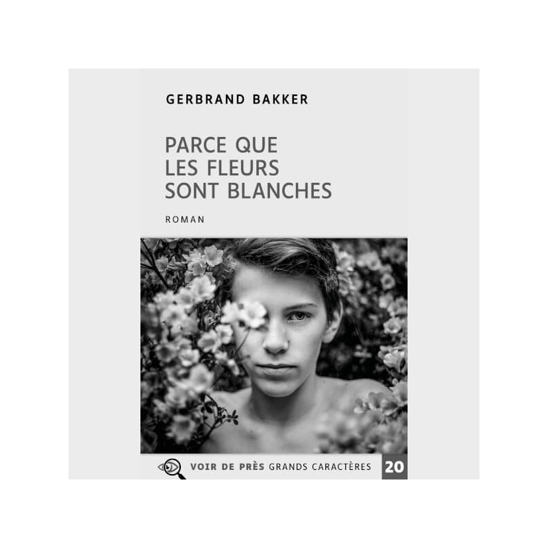 Livre à gros caractères - Bakker, Gerbrand - Parce que les fleurs sont blanches