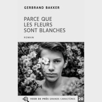 Livre à gros caractères - Bakker, Gerbrand - Parce que les fleurs sont blanches