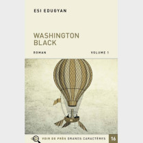 Livre à  gros caractères - Edugyan Esi - Washington Black – 2 volumes 